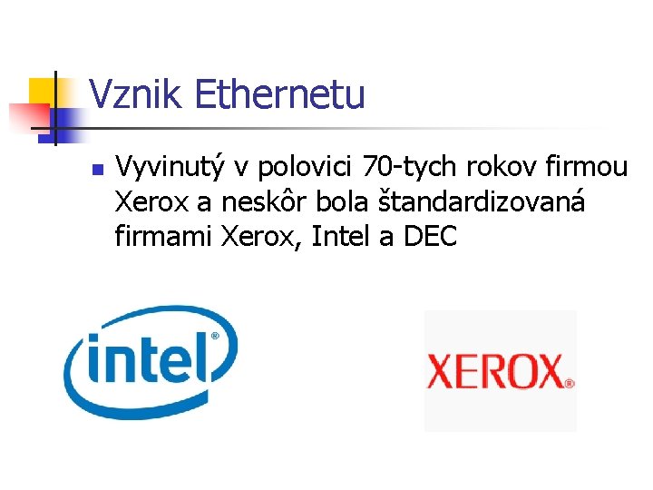 Vznik Ethernetu n Vyvinutý v polovici 70 -tych rokov firmou Xerox a neskôr bola