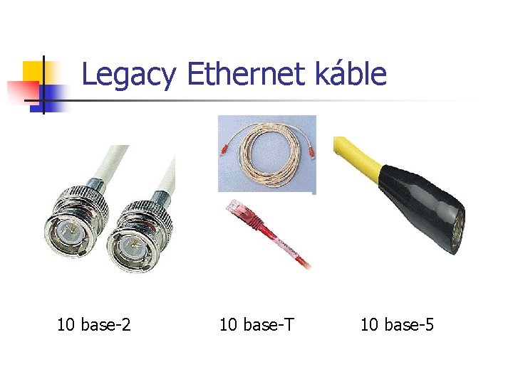 Legacy Ethernet káble 10 base-2 10 base-T 10 base-5 