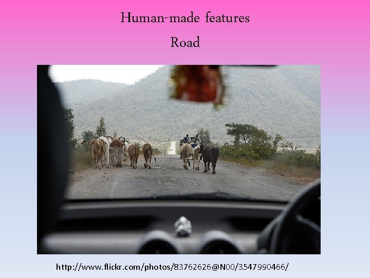 Human-made features Road http: //www. flickr. com/photos/83762626@N 00/3547990466/ Human-made features Road http: //www. flickr. com/photos/83762626@N 00/3547990466/
