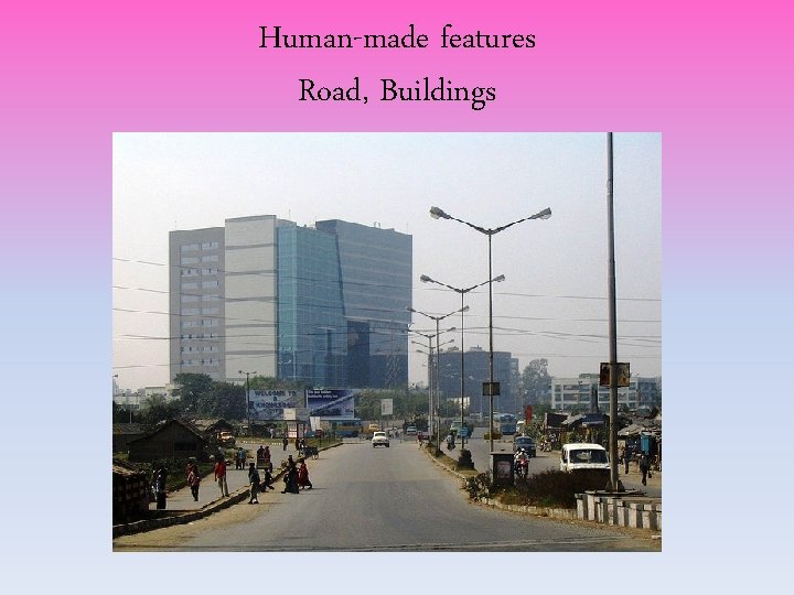 Human-made features Road, Buildings Human-made features Road, Buildings