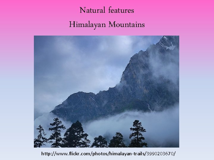 Natural features Himalayan Mountains http: //www. flickr. com/photos/himalayan-trails/3990203670/ Natural features Himalayan Mountains http: //www. flickr. com/photos/himalayan-trails/3990203670/