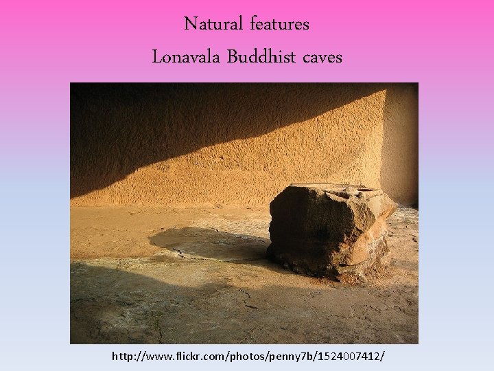 Natural features Lonavala Buddhist caves http: //www. flickr. com/photos/penny 7 b/1524007412/ Natural features Lonavala Buddhist caves http: //www. flickr. com/photos/penny 7 b/1524007412/