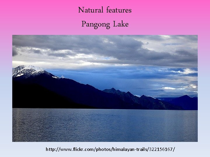 Natural features Pangong Lake http: //www. flickr. com/photos/himalayan-trails/322156167/ Natural features Pangong Lake http: //www. flickr. com/photos/himalayan-trails/322156167/