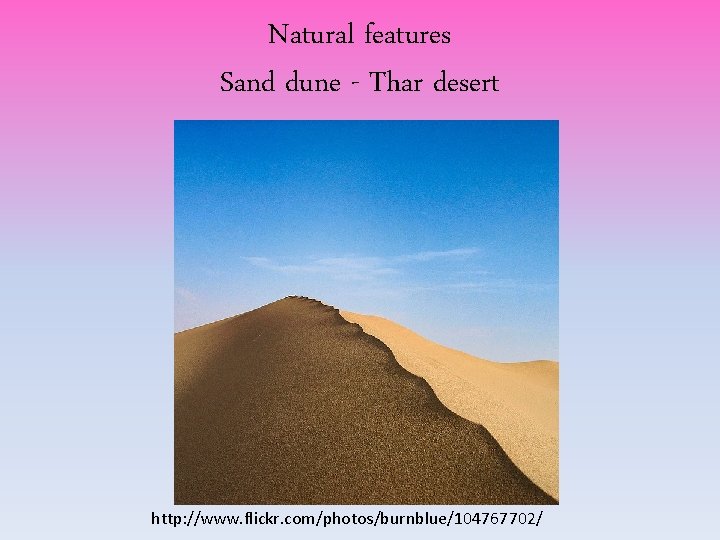 Natural features Sand dune - Thar desert http: //www. flickr. com/photos/burnblue/104767702/ Natural features Sand dune - Thar desert http: //www. flickr. com/photos/burnblue/104767702/