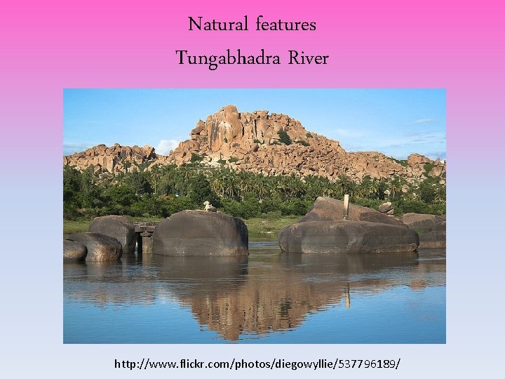 Natural features Tungabhadra River http: //www. flickr. com/photos/diegowyllie/537796189/ Natural features Tungabhadra River http: //www. flickr. com/photos/diegowyllie/537796189/
