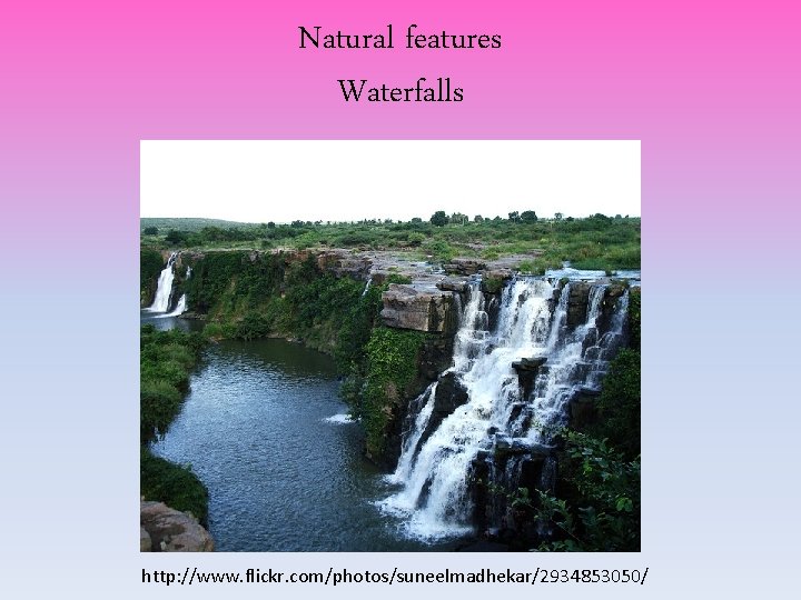 Natural features Waterfalls http: //www. flickr. com/photos/suneelmadhekar/2934853050/ Natural features Waterfalls http: //www. flickr. com/photos/suneelmadhekar/2934853050/