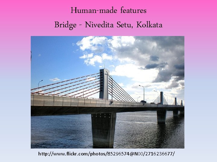 Human-made features Bridge - Nivedita Setu, Kolkata http: //www. flickr. com/photos/85296574@N 00/2716236677/ Human-made features Bridge - Nivedita Setu, Kolkata http: //www. flickr. com/photos/85296574@N 00/2716236677/