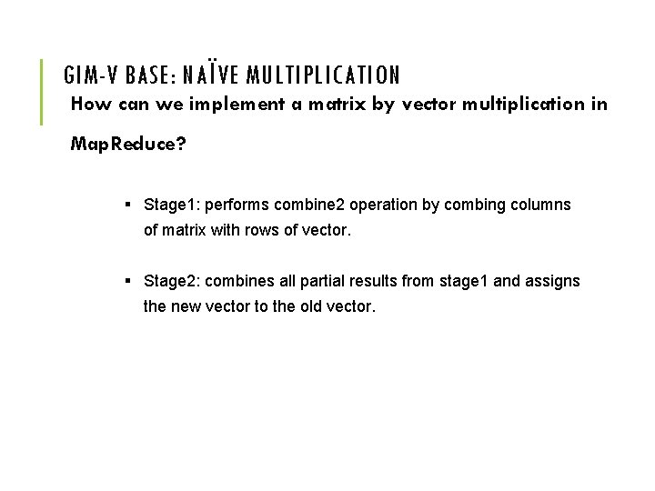 GIM-V BASE: NAÏVE MULTIPLICATION How can we implement a matrix by vector multiplication in