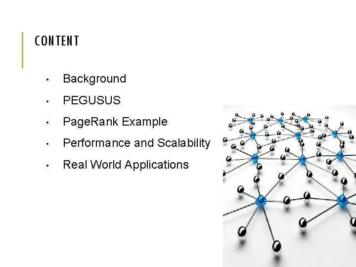 CONTENT • Background • PEGUSUS • Page. Rank Example • Performance and Scalability •