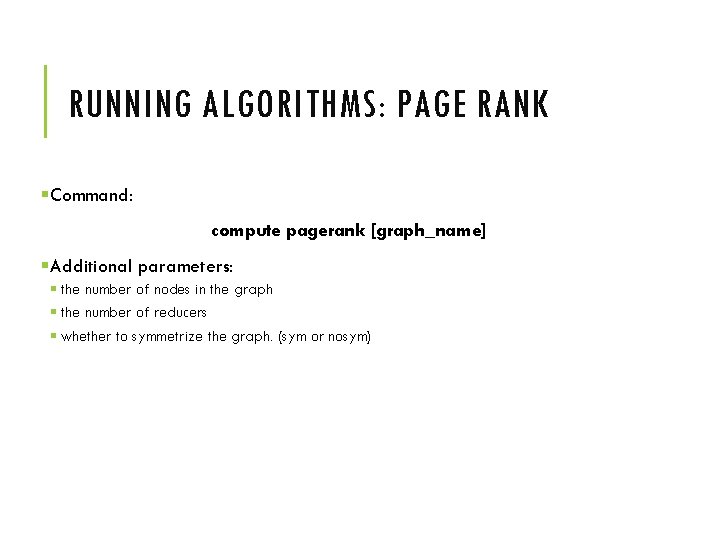 RUNNING ALGORITHMS: PAGE RANK §Command: compute pagerank [graph_name] §Additional parameters: § the number of