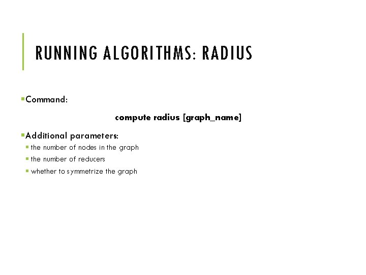 RUNNING ALGORITHMS: RADIUS §Command: compute radius [graph_name] §Additional parameters: § the number of nodes