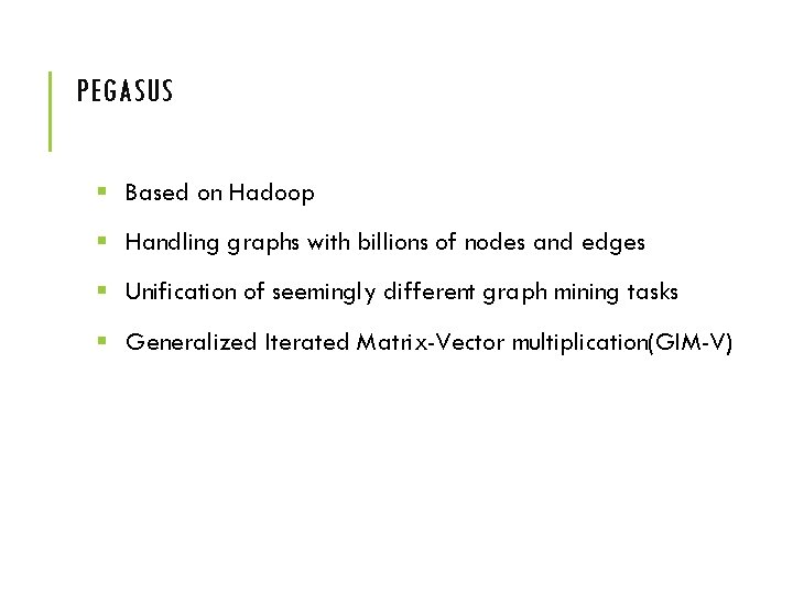 PEGASUS § Based on Hadoop § Handling graphs with billions of nodes and edges