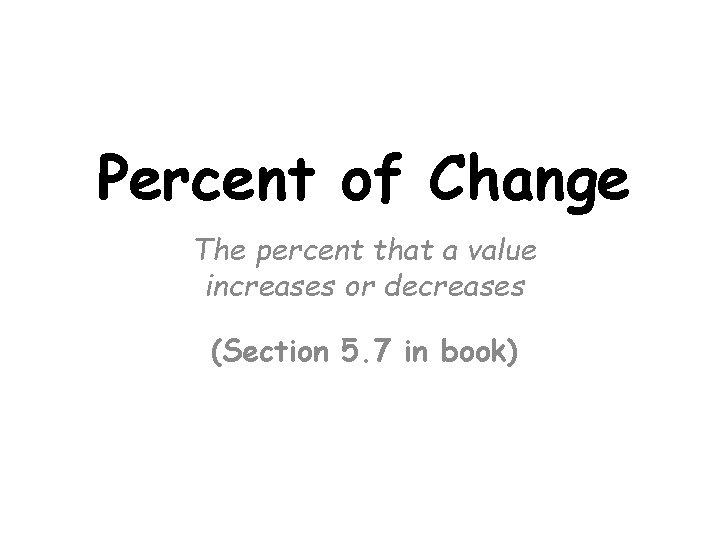 Percent of Change The percent that a value increases or decreases (Section 5. 7