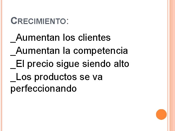 CRECIMIENTO: _Aumentan los clientes _Aumentan la competencia _El precio sigue siendo alto _Los productos