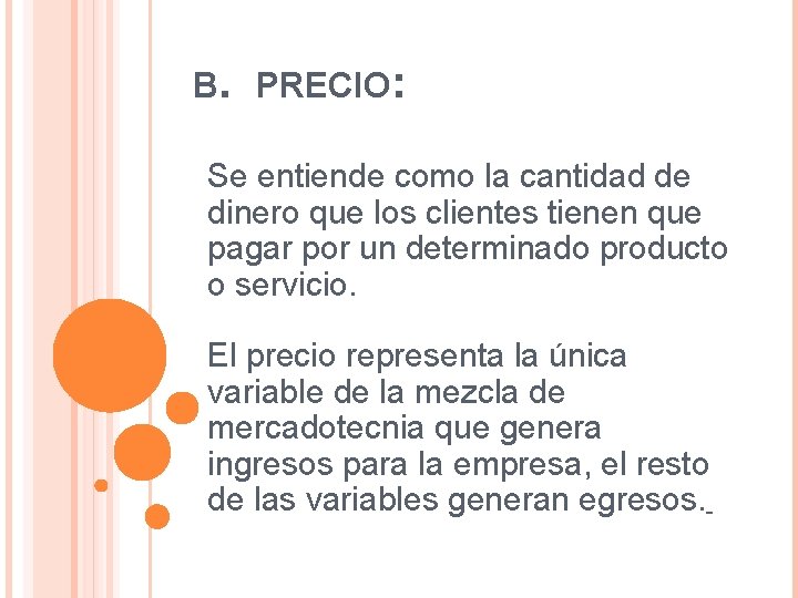 B. PRECIO: Se entiende como la cantidad de dinero que los clientes tienen que