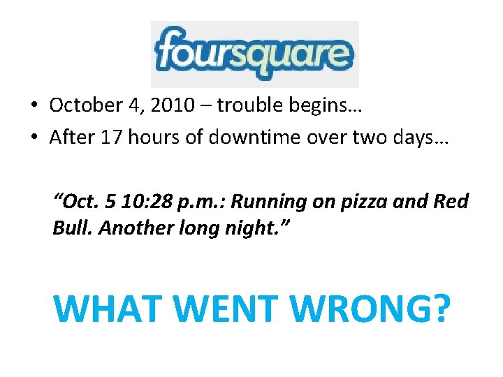 Foursquare #Fail • October 4, 2010 – trouble begins… • After 17 hours of Foursquare #Fail • October 4, 2010 – trouble begins… • After 17 hours of