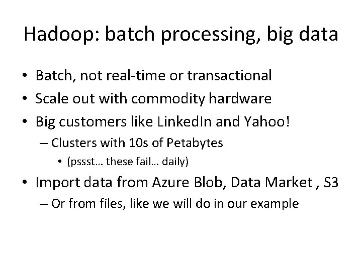 Hadoop: batch processing, big data • Batch, not real-time or transactional • Scale out Hadoop: batch processing, big data • Batch, not real-time or transactional • Scale out