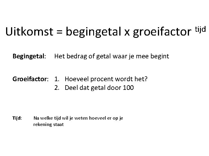 Uitkomst = begingetal x groeifactor tijd Begingetal: Het bedrag of getal waar je mee