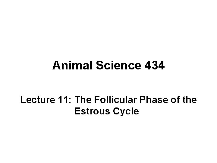 Animal Science 434 Lecture 11: The Follicular Phase of the Estrous Cycle 