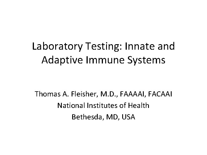 Laboratory Testing: Innate and Adaptive Immune Systems Thomas A. Fleisher, M. D. , FAAAAI,