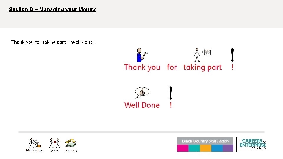 Section D – Managing your Money Thank you for taking part – Well done