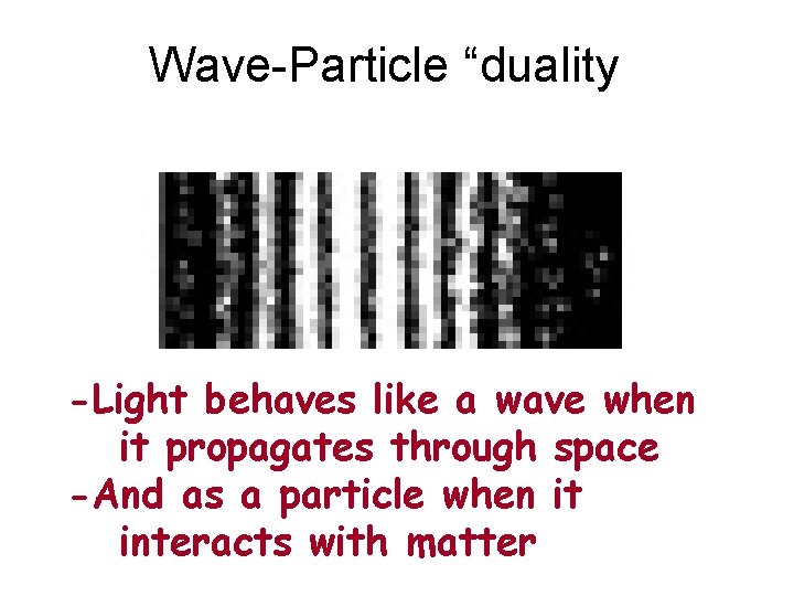 Wave-Particle “duality -Light behaves like a wave when it propagates through space -And as