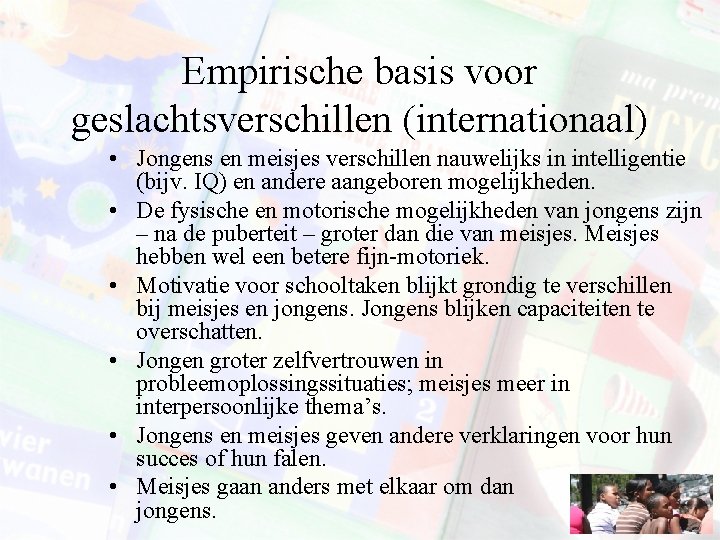 Empirische basis voor geslachtsverschillen (internationaal) • Jongens en meisjes verschillen nauwelijks in intelligentie (bijv.