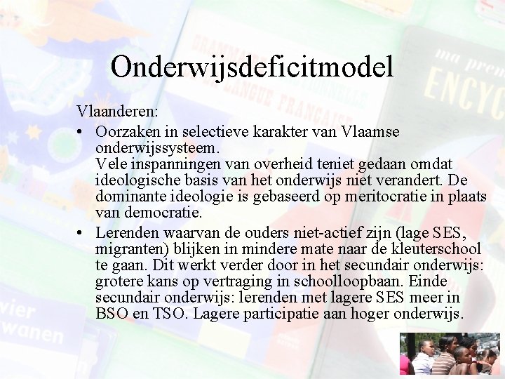 Onderwijsdeficitmodel Vlaanderen: • Oorzaken in selectieve karakter van Vlaamse onderwijssysteem. Vele inspanningen van overheid