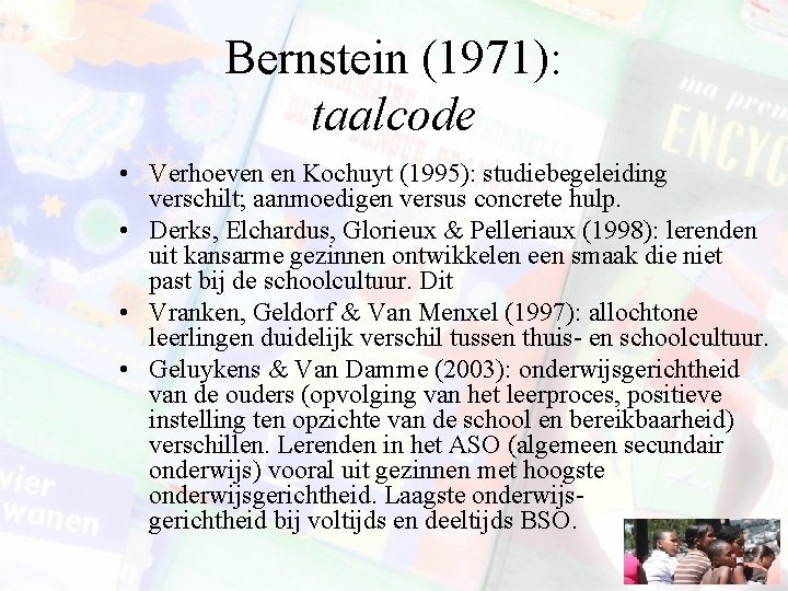 Bernstein (1971): taalcode • Verhoeven en Kochuyt (1995): studiebegeleiding verschilt; aanmoedigen versus concrete hulp.