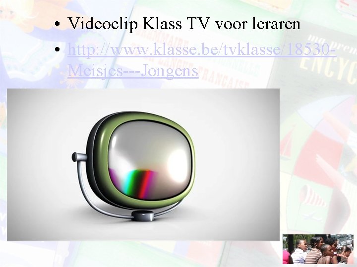  • Videoclip Klass TV voor leraren • http: //www. klasse. be/tvklasse/18530 Meisjes---Jongens 