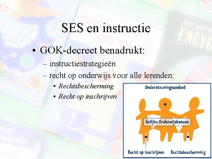 SES en instructie • GOK-decreet benadrukt: – instructiestrategieën – recht op onderwijs voor alle