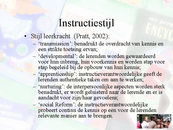 Instructiestijl • Stijl leerkracht (Pratt, 2002): – ‘transmission’: benadrukt de overdracht van kennis en