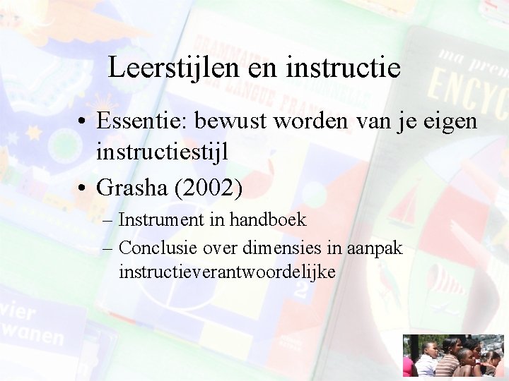 Leerstijlen en instructie • Essentie: bewust worden van je eigen instructiestijl • Grasha (2002)