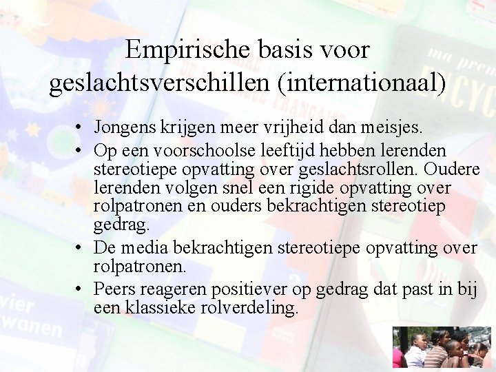 Empirische basis voor geslachtsverschillen (internationaal) • Jongens krijgen meer vrijheid dan meisjes. • Op