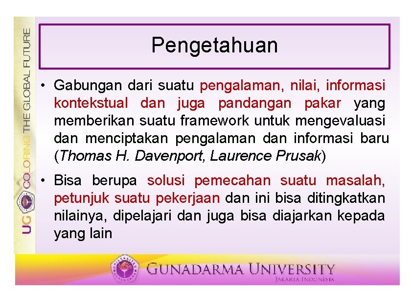 Pengetahuan • Gabungan dari suatu pengalaman, nilai, informasi kontekstual dan juga pandangan pakar yang