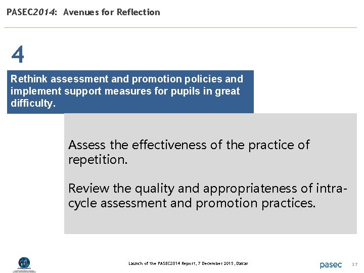 PASEC 2014: Avenues for Reflection 4 Rethink assessment and promotion policies and implement support