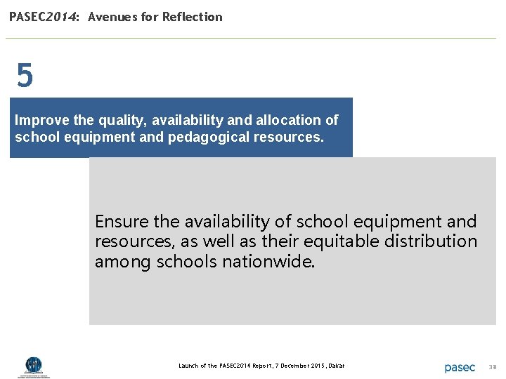 PASEC 2014: Avenues for Reflection 5 Improve the quality, availability and allocation of school