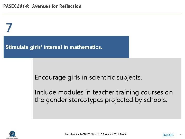 PASEC 2014: Avenues for Reflection 7 Stimulate girls’ interest in mathematics. Encourage girls in