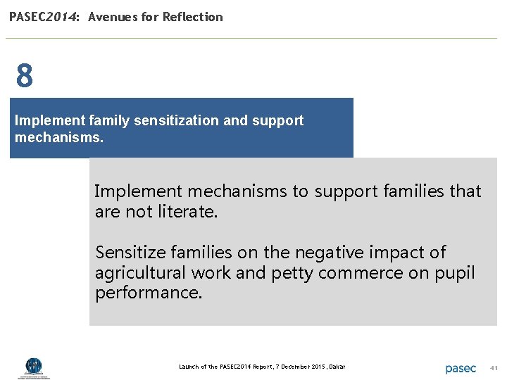 PASEC 2014: Avenues for Reflection 8 Implement family sensitization and support mechanisms. Implement mechanisms