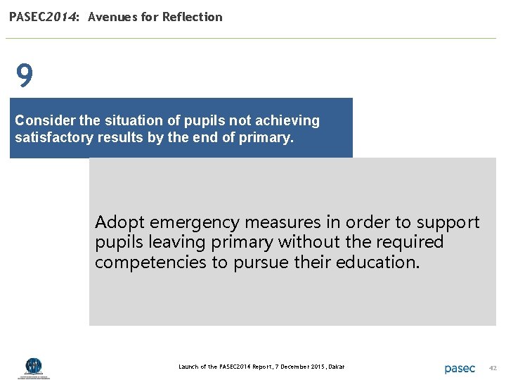 PASEC 2014: Avenues for Reflection 9 Consider the situation of pupils not achieving satisfactory