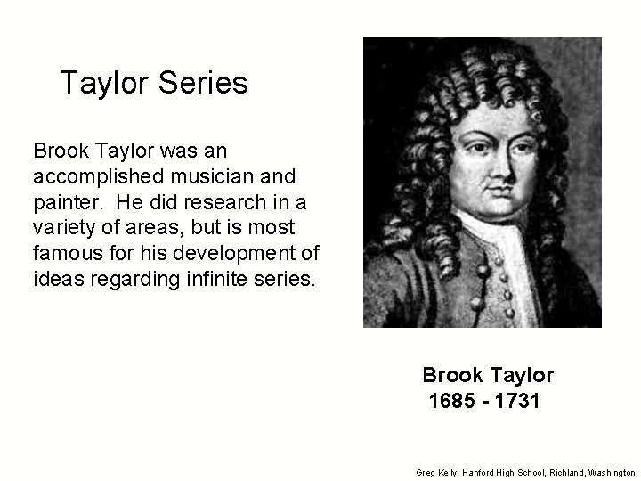 Taylor Series Brook Taylor was an accomplished musician and painter. He did research in Taylor Series Brook Taylor was an accomplished musician and painter. He did research in