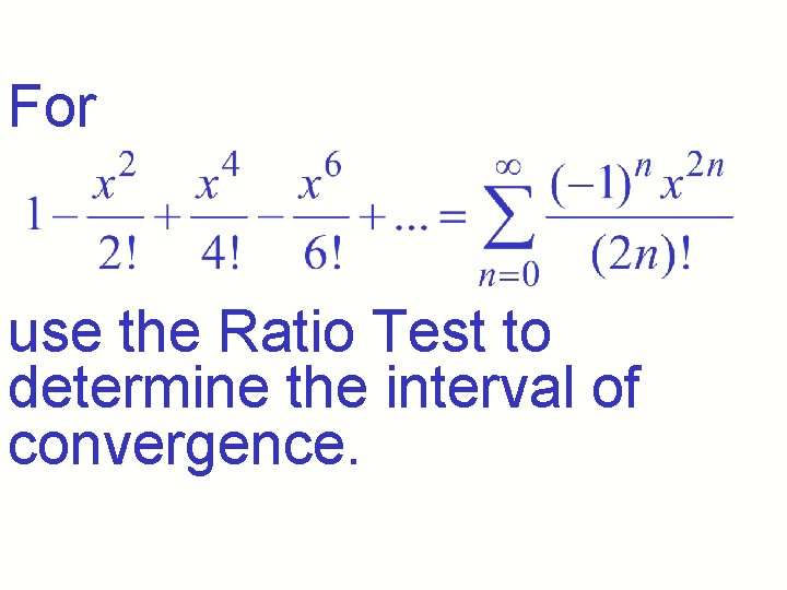 For use the Ratio Test to determine the interval of convergence. For use the Ratio Test to determine the interval of convergence.
