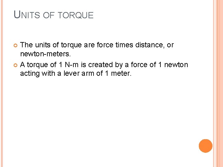 UNITS OF TORQUE The units of torque are force times distance, or newton-meters. A