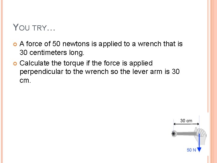 YOU TRY… A force of 50 newtons is applied to a wrench that is