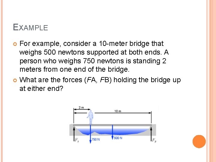 EXAMPLE For example, consider a 10 -meter bridge that weighs 500 newtons supported at