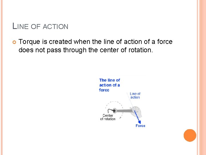 LINE OF ACTION Torque is created when the line of action of a force