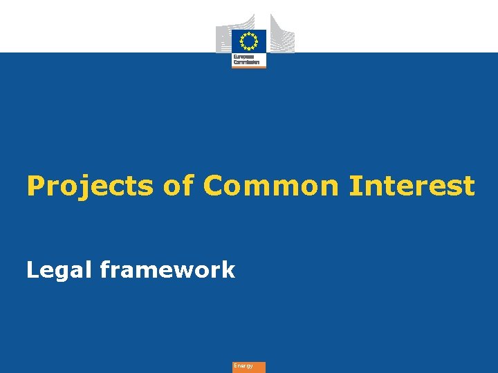 Projects of Common Interest Legal framework Energy 