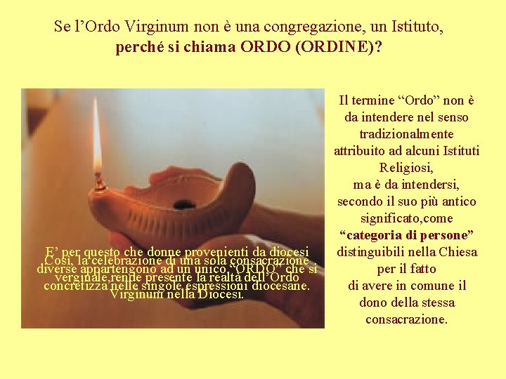 Se l’Ordo Virginum non è una congregazione, un Istituto, perché si chiama ORDO (ORDINE)?