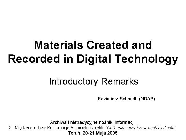 Materials Created and Recorded in Digital Technology Introductory Remarks Kazimierz Schmidt (NDAP) Archiwa i