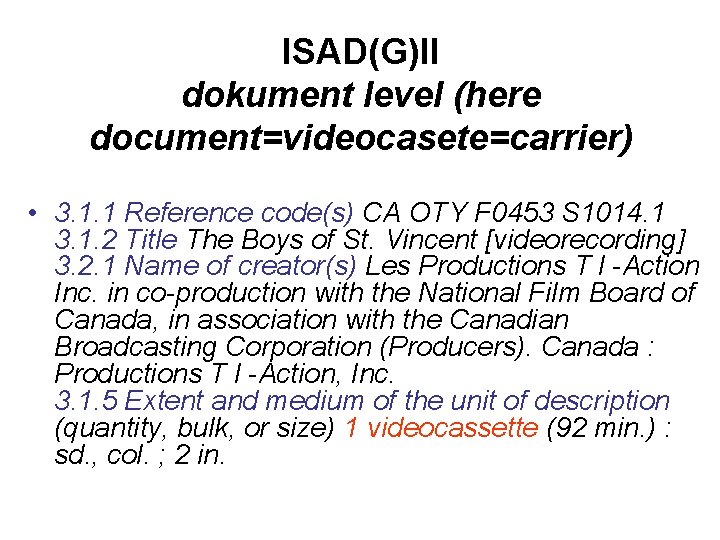 ISAD(G)II dokument level (here document=videocasete=carrier) • 3. 1. 1 Reference code(s) CA OTY F